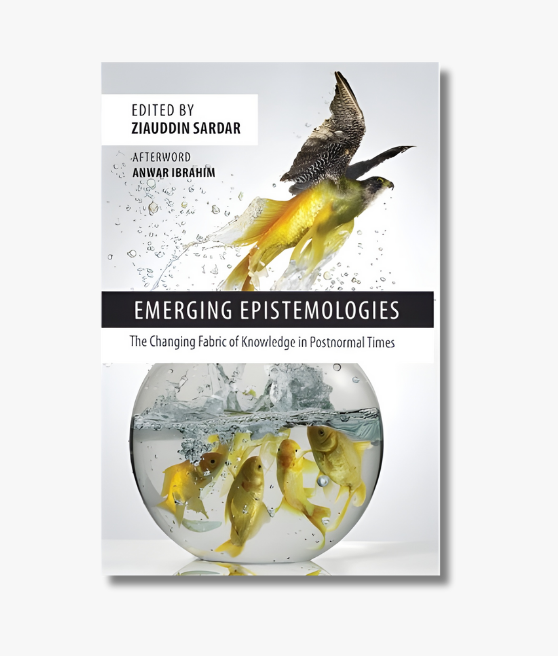 Book cover of "Emerging Epistemologies: The Changing Fabric of Knowledge in Postnormal Times" by Ziauddin Sardar, exploring knowledge, uncertainty, and postnormal science.