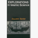 Book cover of "Explorations in Islamic Science" by Ziauddin Sardar, analyzing the history, philosophy, and development of science in Islamic civilization.